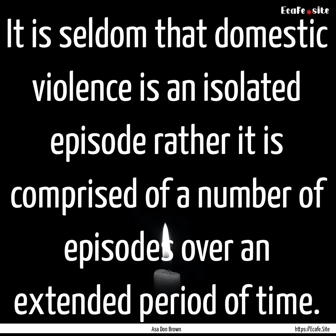 It is seldom that domestic violence is an.... : Quote by Asa Don Brown