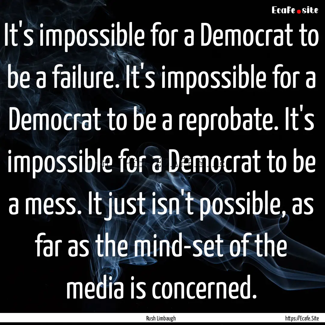 It's impossible for a Democrat to be a failure..... : Quote by Rush Limbaugh