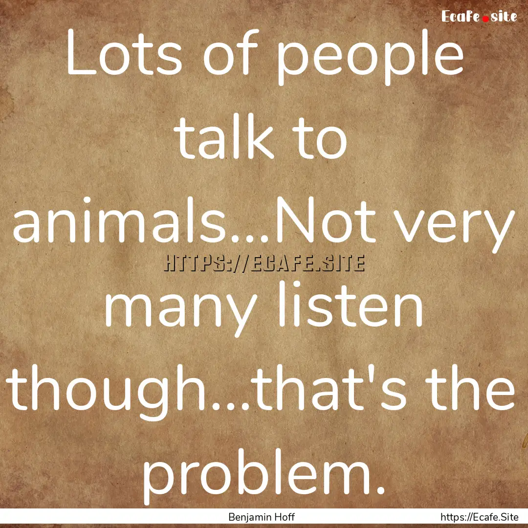 Lots of people talk to animals...Not very.... : Quote by Benjamin Hoff