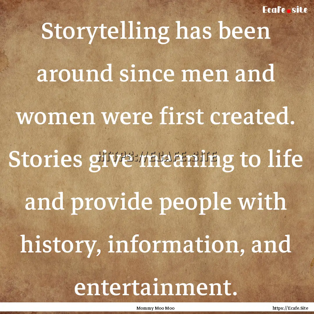 Storytelling has been around since men and.... : Quote by Mommy Moo Moo