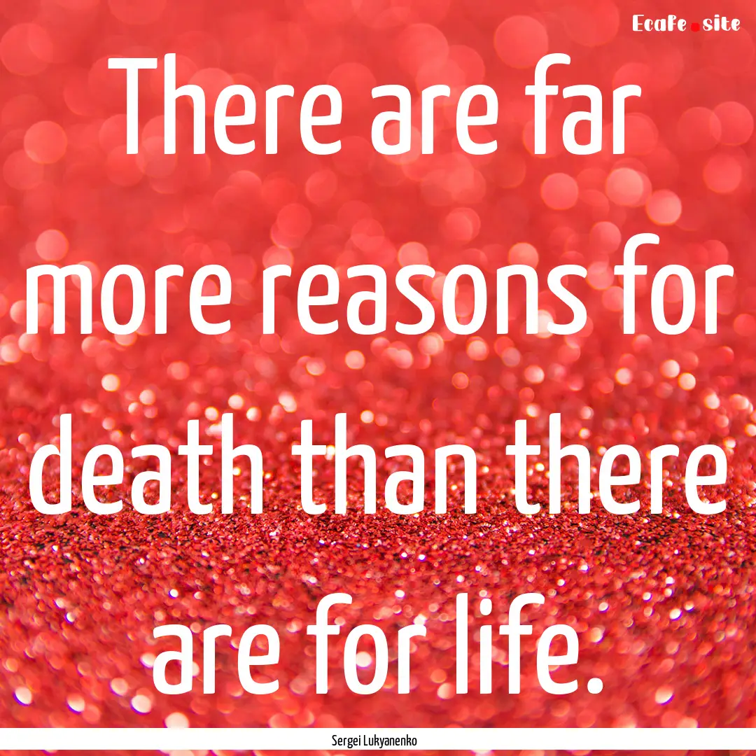 There are far more reasons for death than.... : Quote by Sergei Lukyanenko