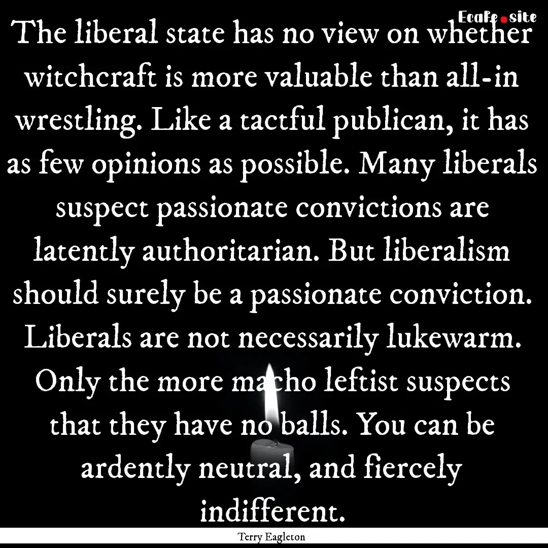 The liberal state has no view on whether.... : Quote by Terry Eagleton