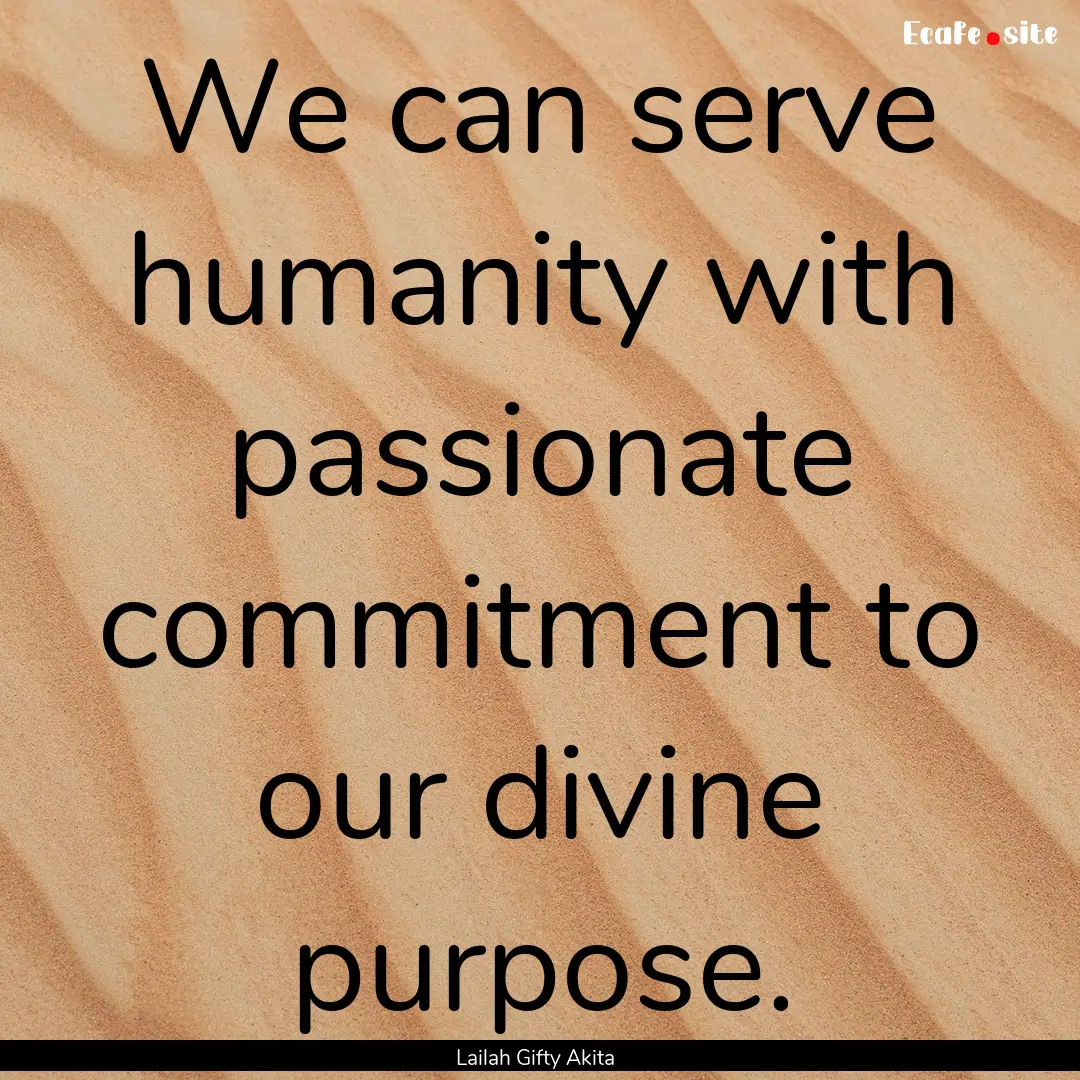 We can serve humanity with passionate commitment.... : Quote by Lailah Gifty Akita