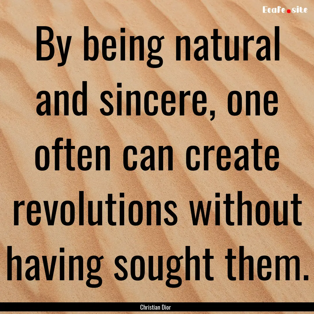 By being natural and sincere, one often can.... : Quote by Christian Dior