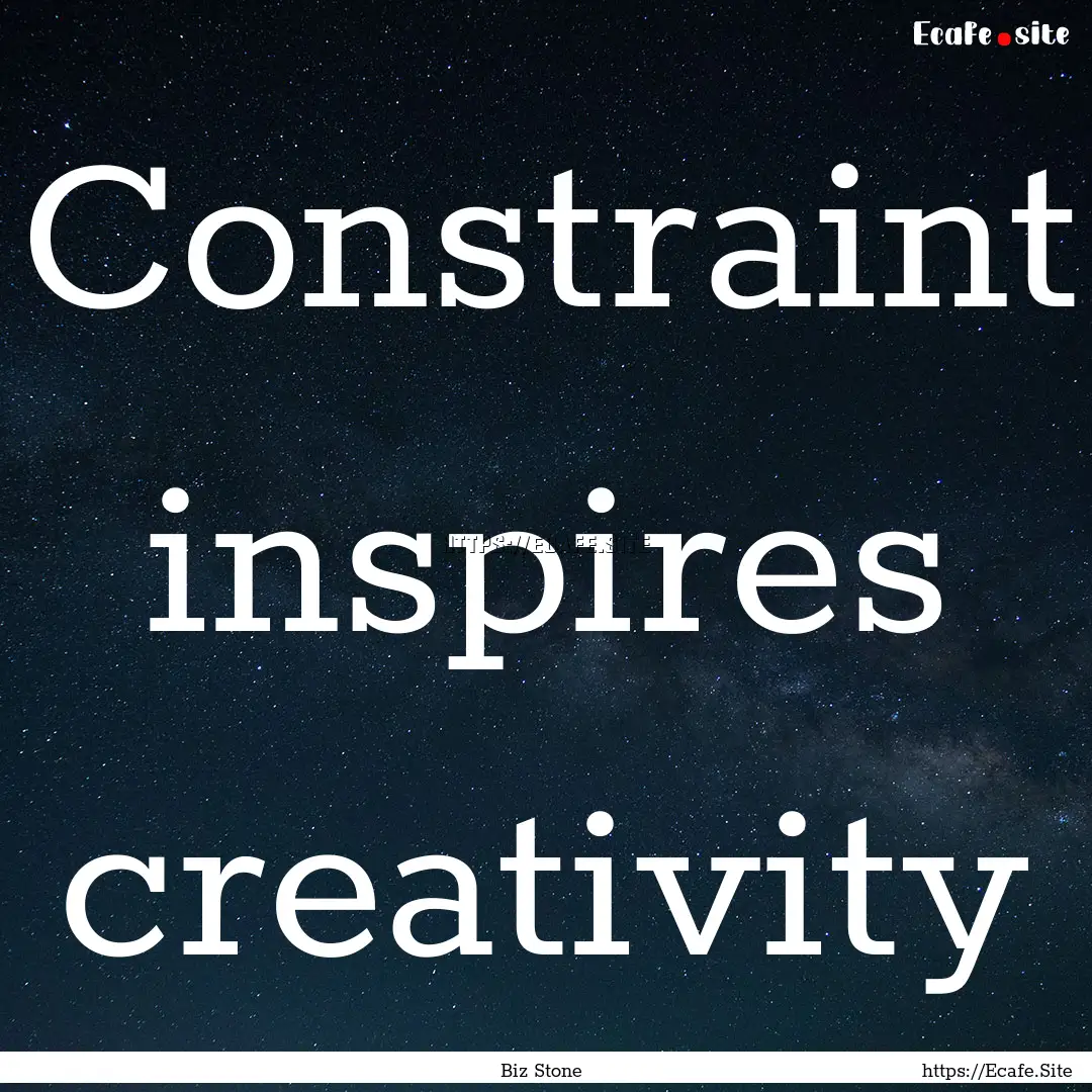 Constraint inspires creativity : Quote by Biz Stone