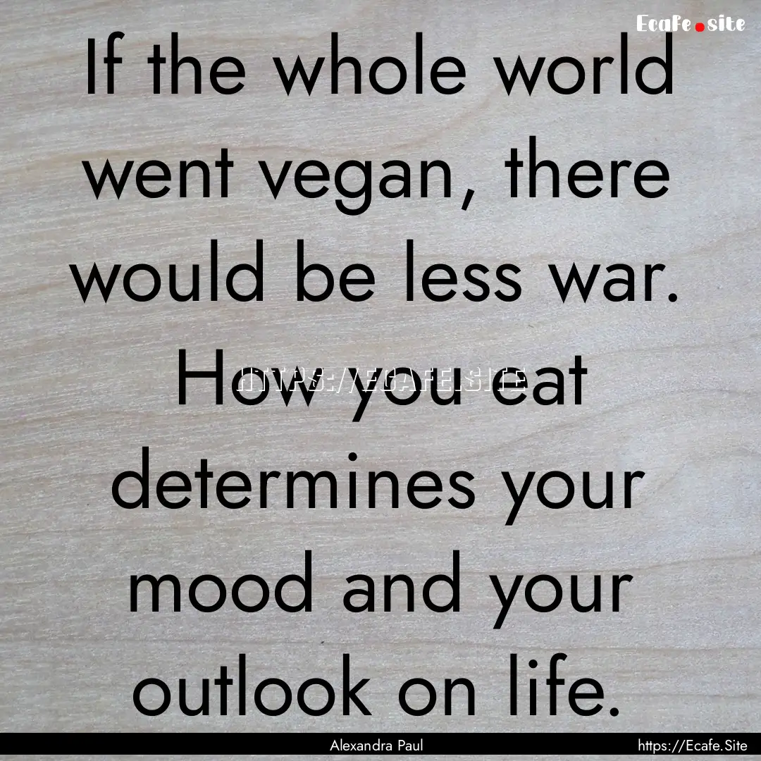 If the whole world went vegan, there would.... : Quote by Alexandra Paul