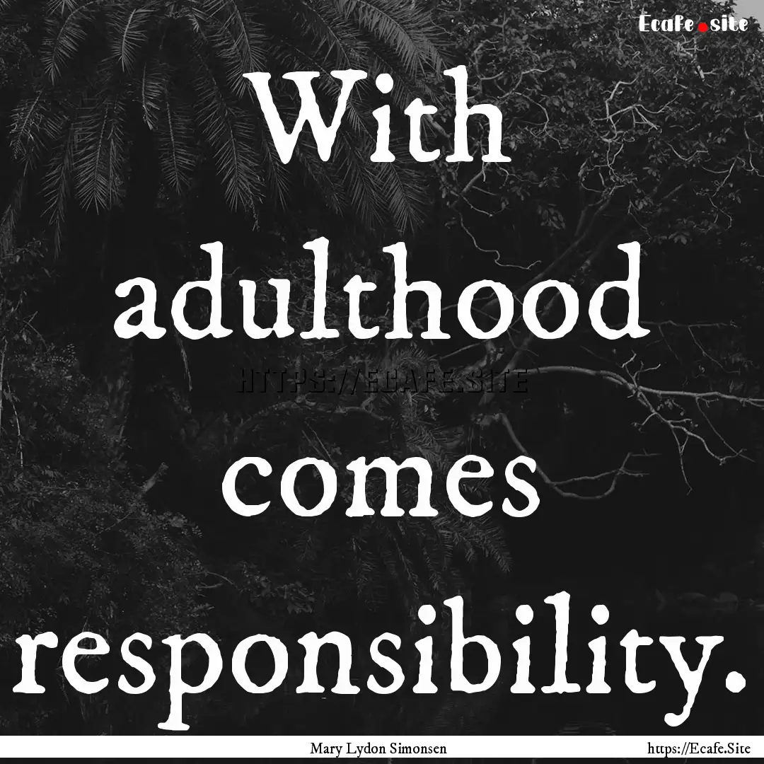 ‎With adulthood comes responsibility. : Quote by Mary Lydon Simonsen