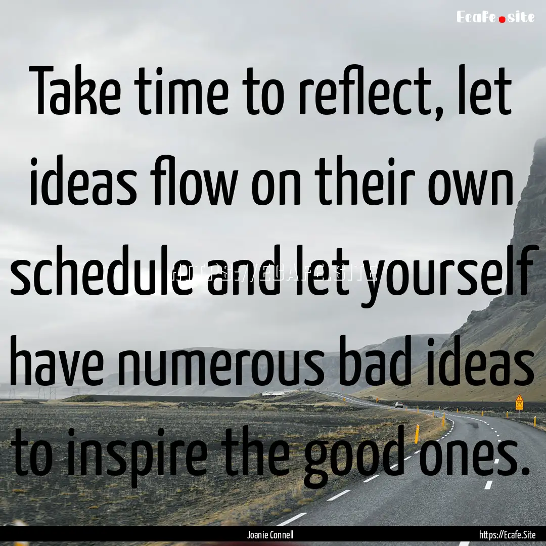 Take time to reflect, let ideas flow on their.... : Quote by Joanie Connell