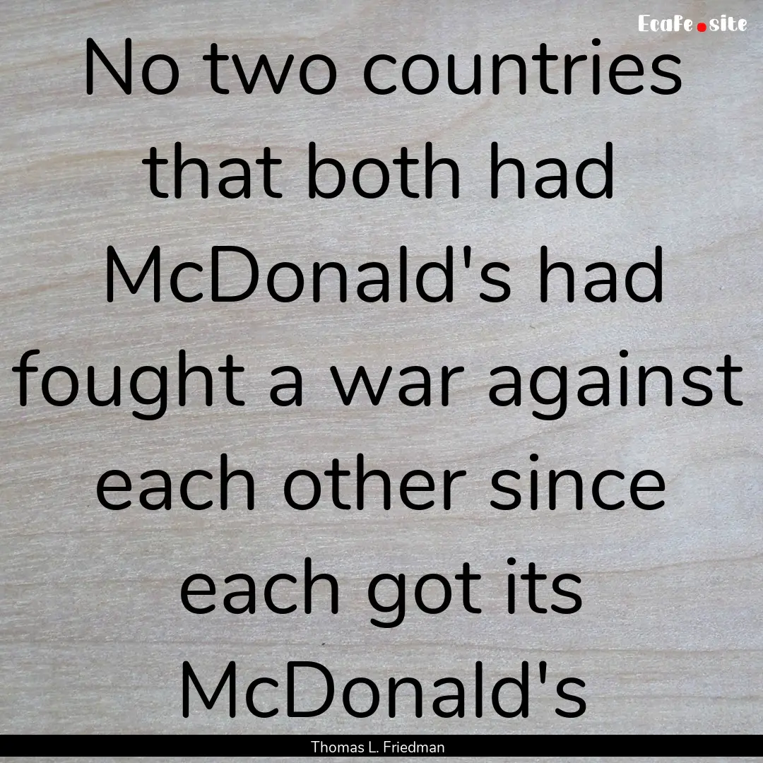 No two countries that both had McDonald's.... : Quote by Thomas L. Friedman