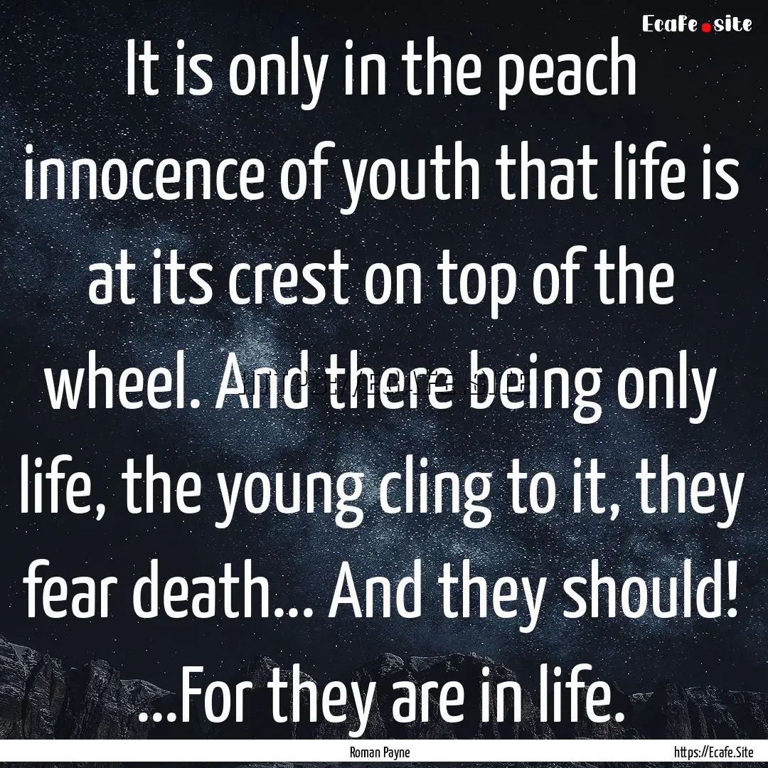 It is only in the peach innocence of youth.... : Quote by Roman Payne