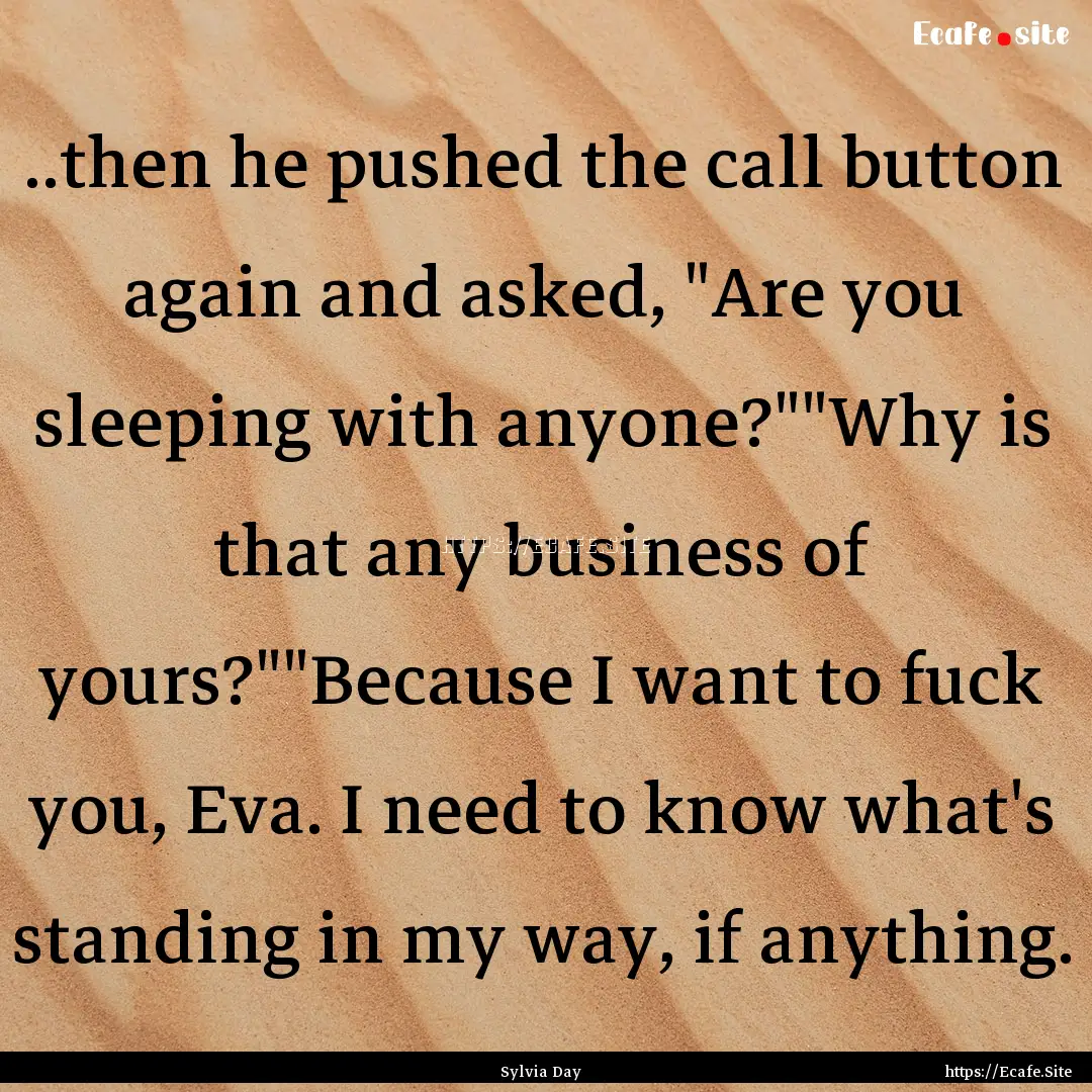 ..then he pushed the call button again and.... : Quote by Sylvia Day