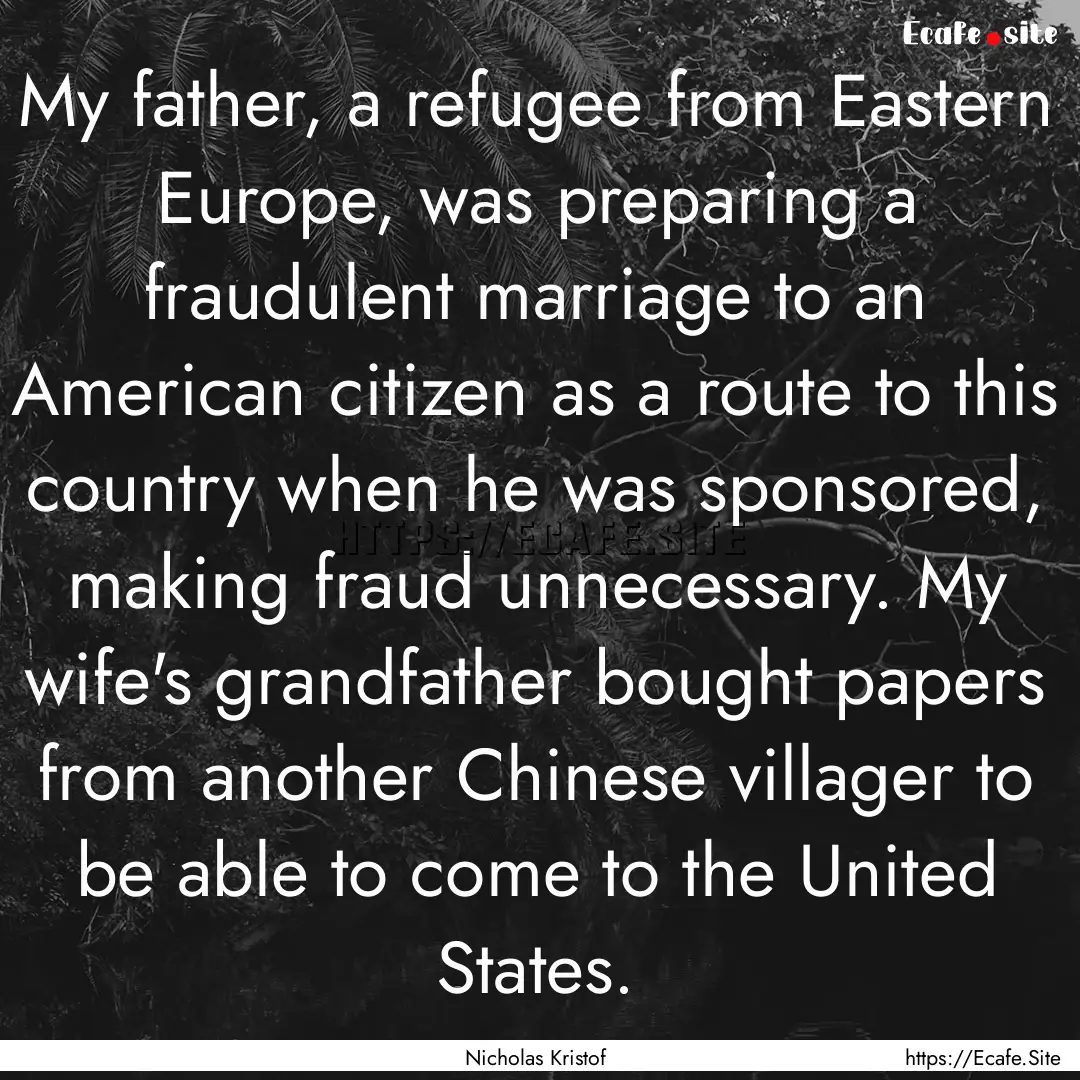 My father, a refugee from Eastern Europe,.... : Quote by Nicholas Kristof