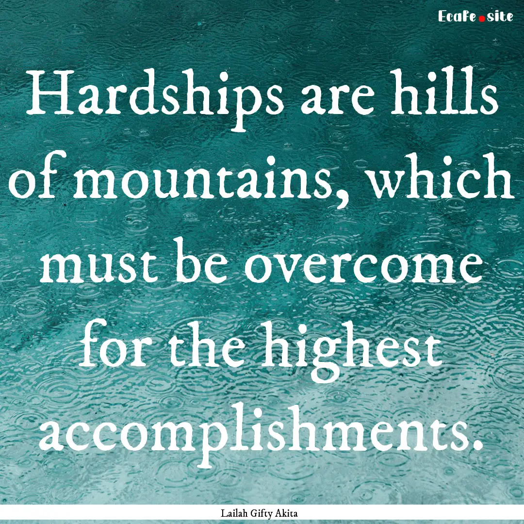 Hardships are hills of mountains, which must.... : Quote by Lailah Gifty Akita