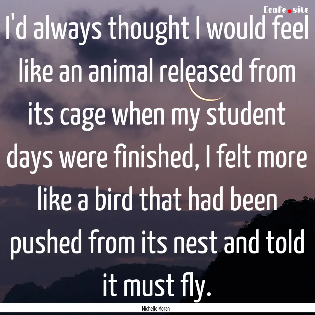 I'd always thought I would feel like an animal.... : Quote by Michelle Moran