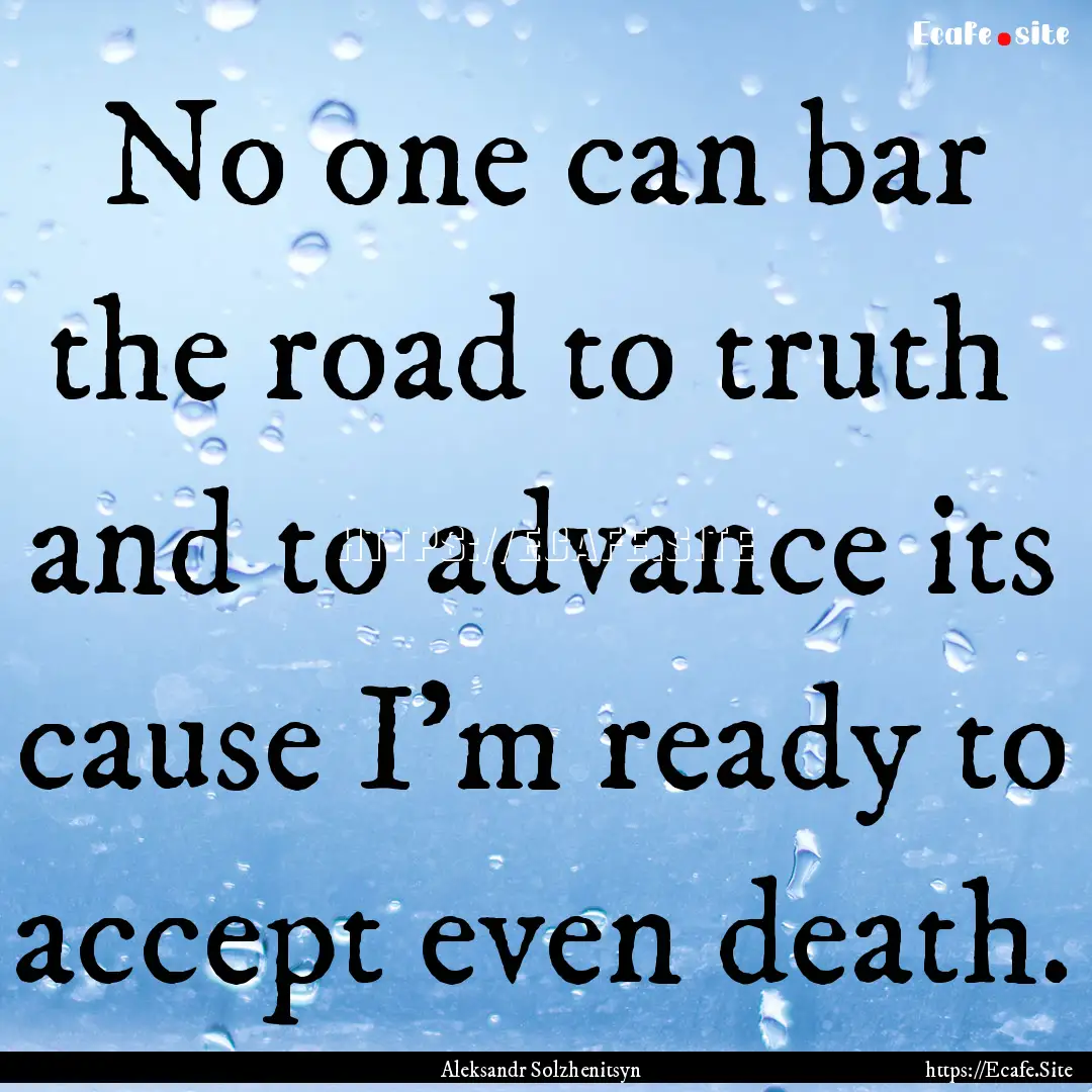 No one can bar the road to truth and to.... : Quote by Aleksandr Solzhenitsyn