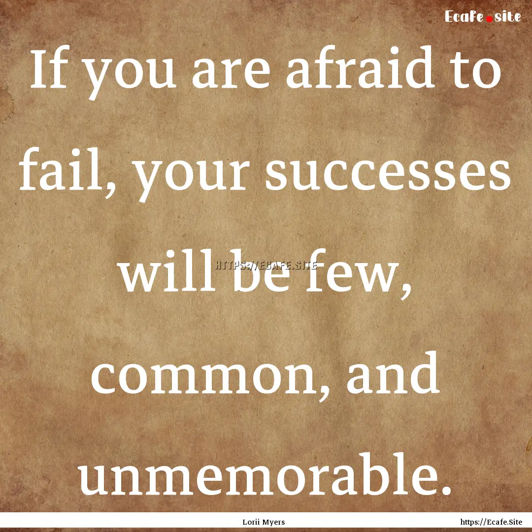 If you are afraid to fail, your successes.... : Quote by Lorii Myers