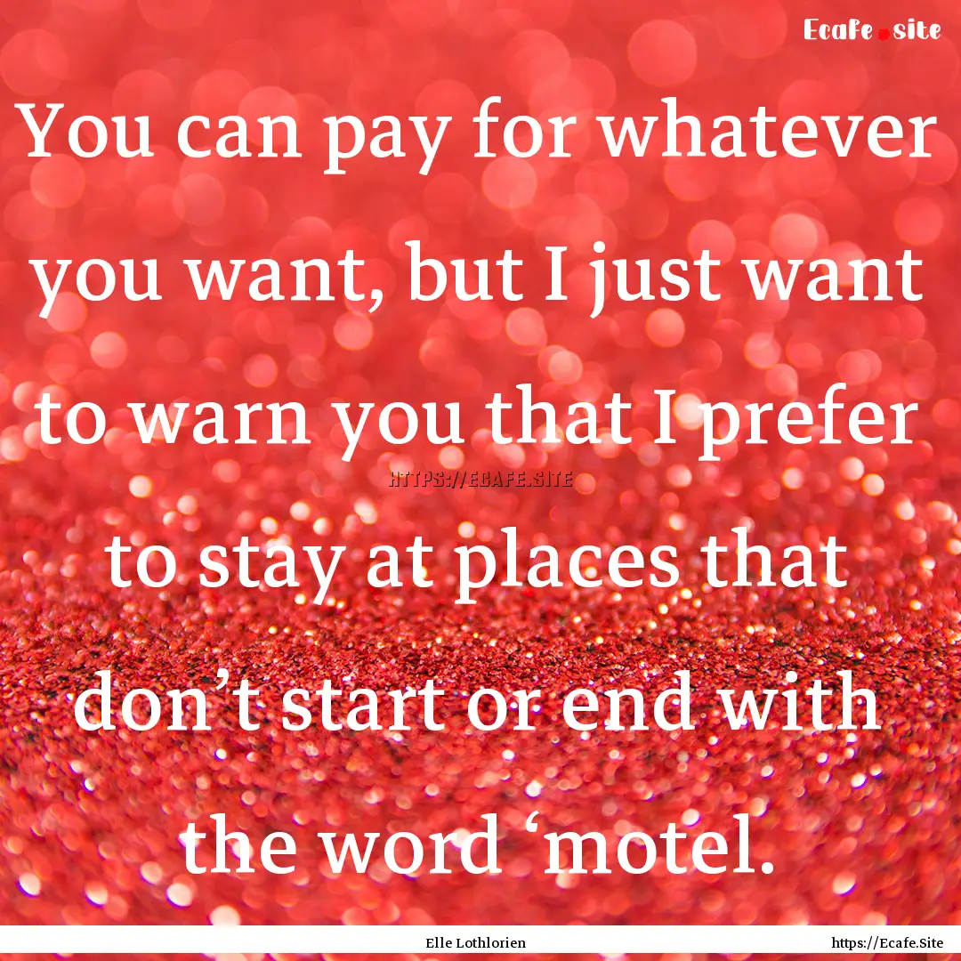 You can pay for whatever you want, but I.... : Quote by Elle Lothlorien