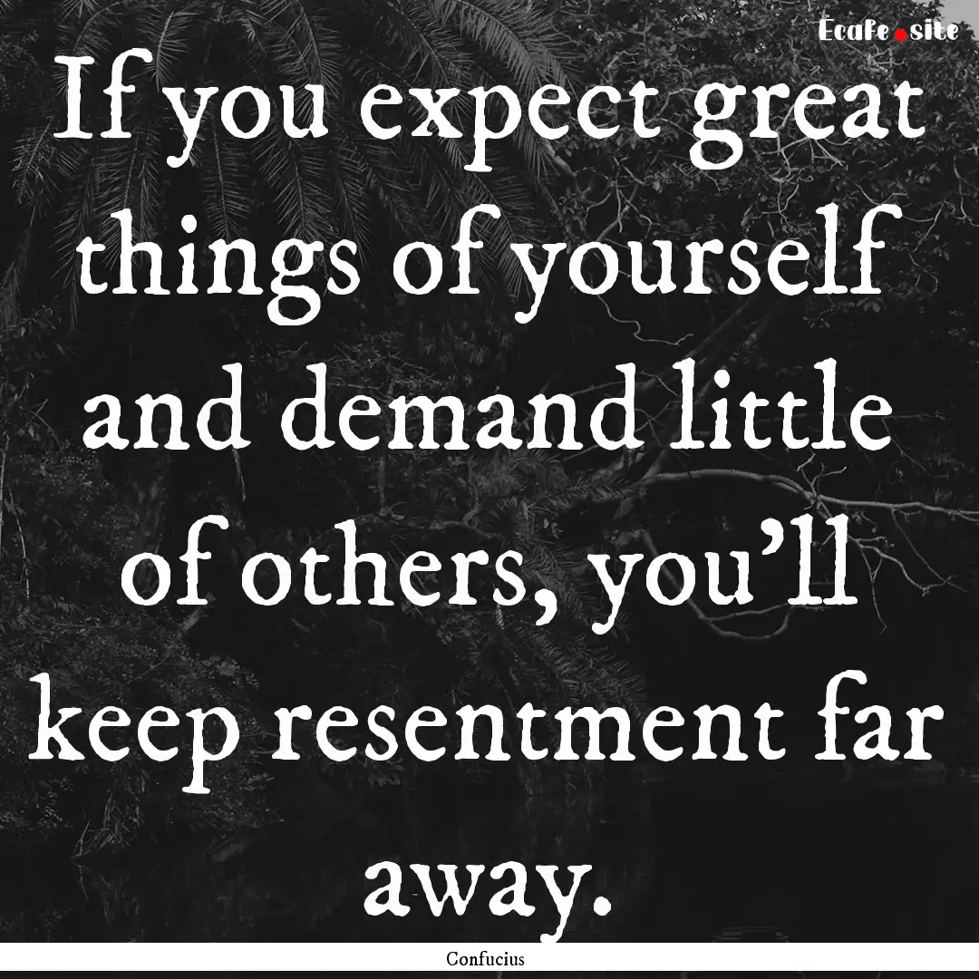 If you expect great things of yourself and.... : Quote by Confucius