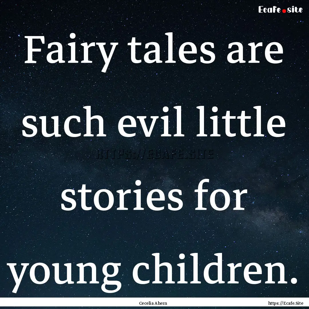 Fairy tales are such evil little stories.... : Quote by Cecelia Ahern