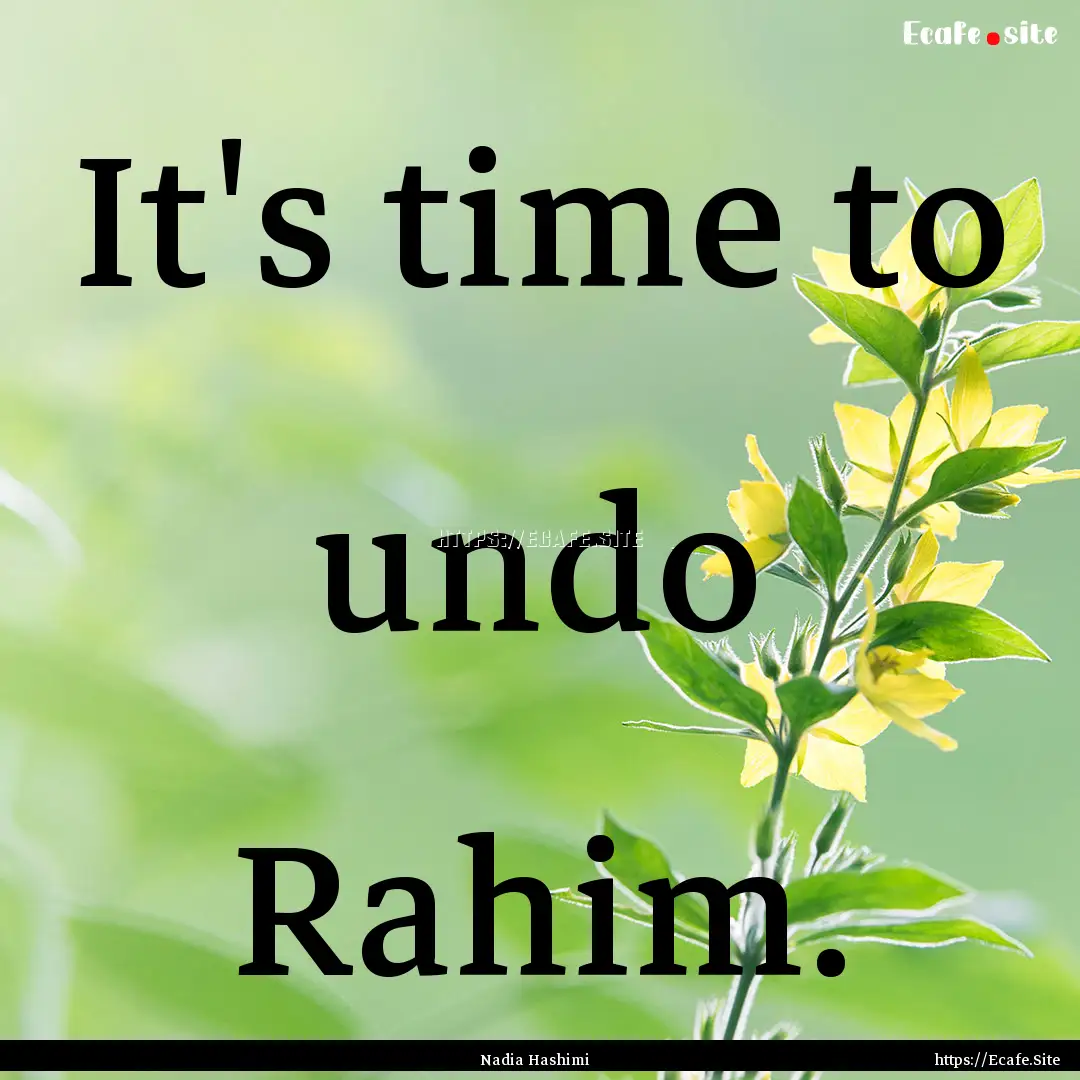 It's time to undo Rahim. : Quote by Nadia Hashimi