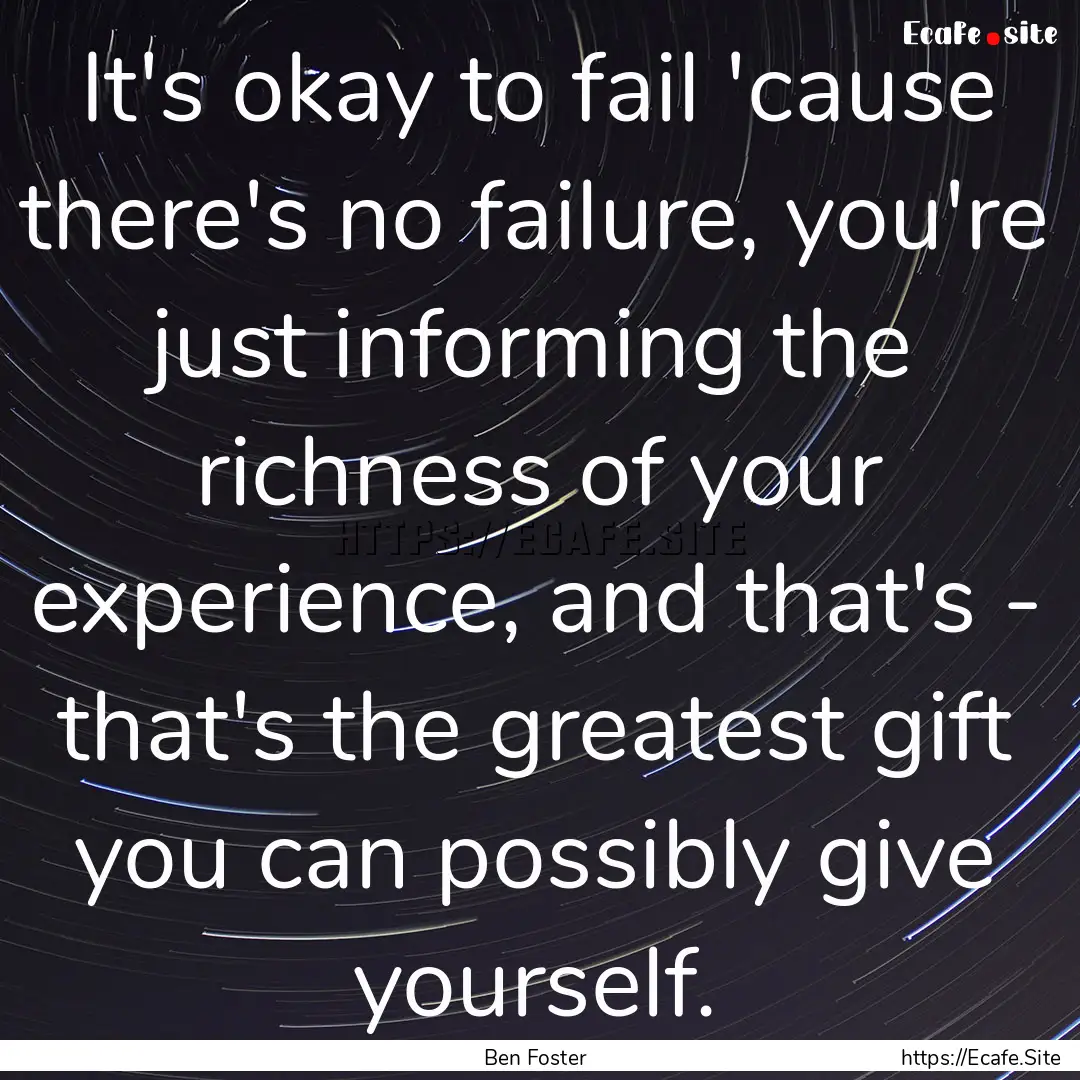 It's okay to fail 'cause there's no failure,.... : Quote by Ben Foster