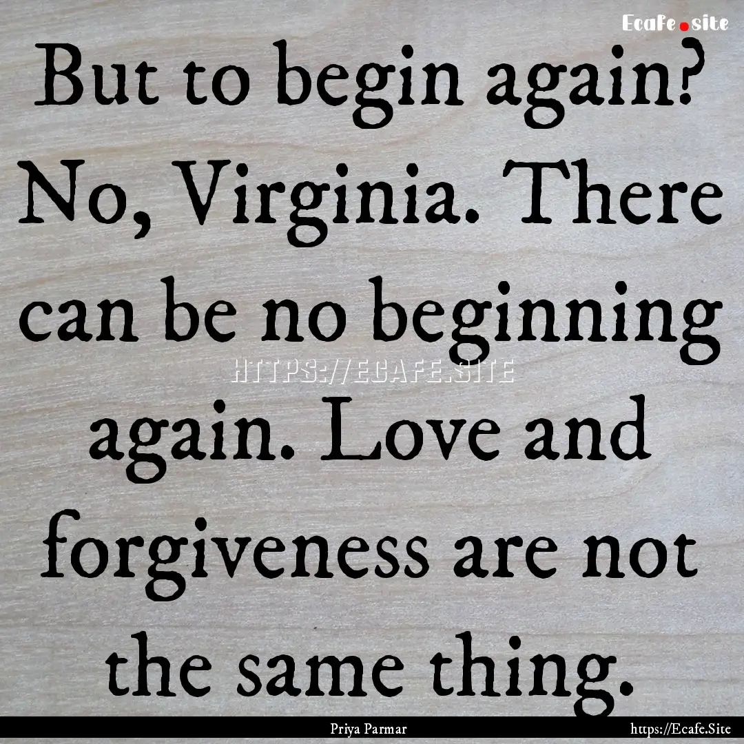 But to begin again? No, Virginia. There can.... : Quote by Priya Parmar