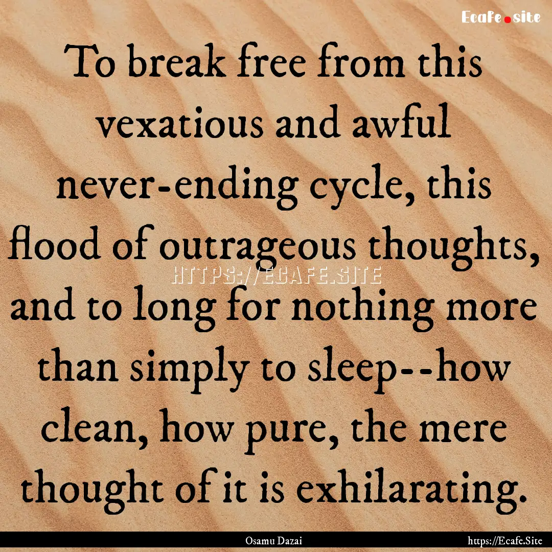 To break free from this vexatious and awful.... : Quote by Osamu Dazai