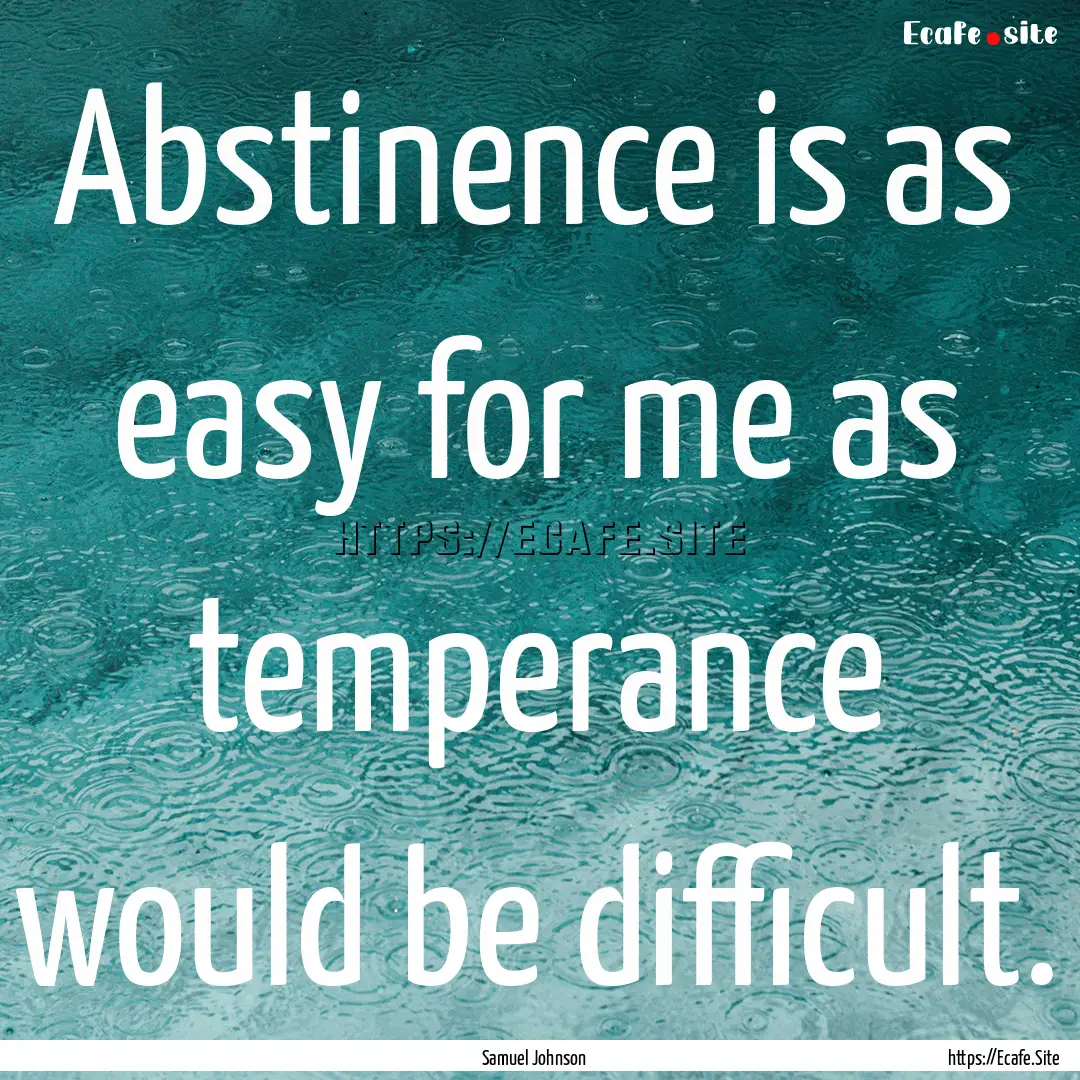 Abstinence is as easy for me as temperance.... : Quote by Samuel Johnson