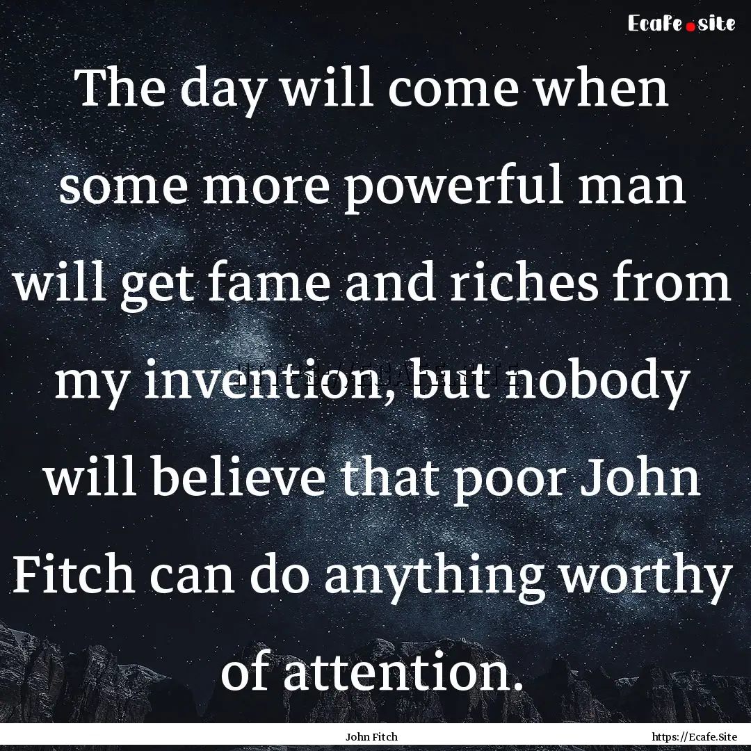 The day will come when some more powerful.... : Quote by John Fitch