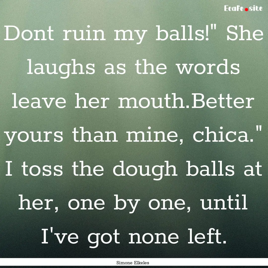 Dont ruin my balls!