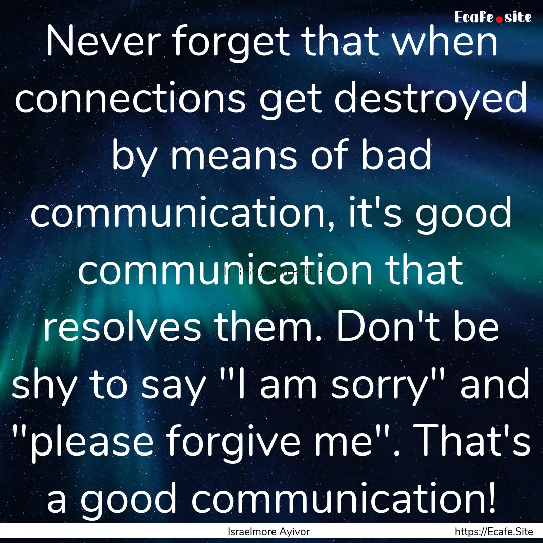 Never forget that when connections get destroyed.... : Quote by Israelmore Ayivor