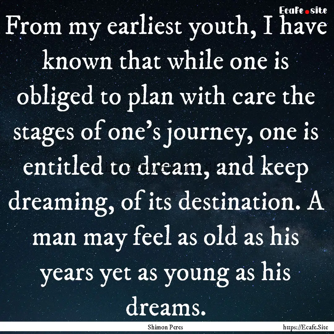 From my earliest youth, I have known that.... : Quote by Shimon Peres