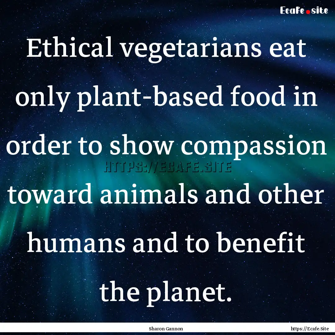 Ethical vegetarians eat only plant-based.... : Quote by Sharon Gannon