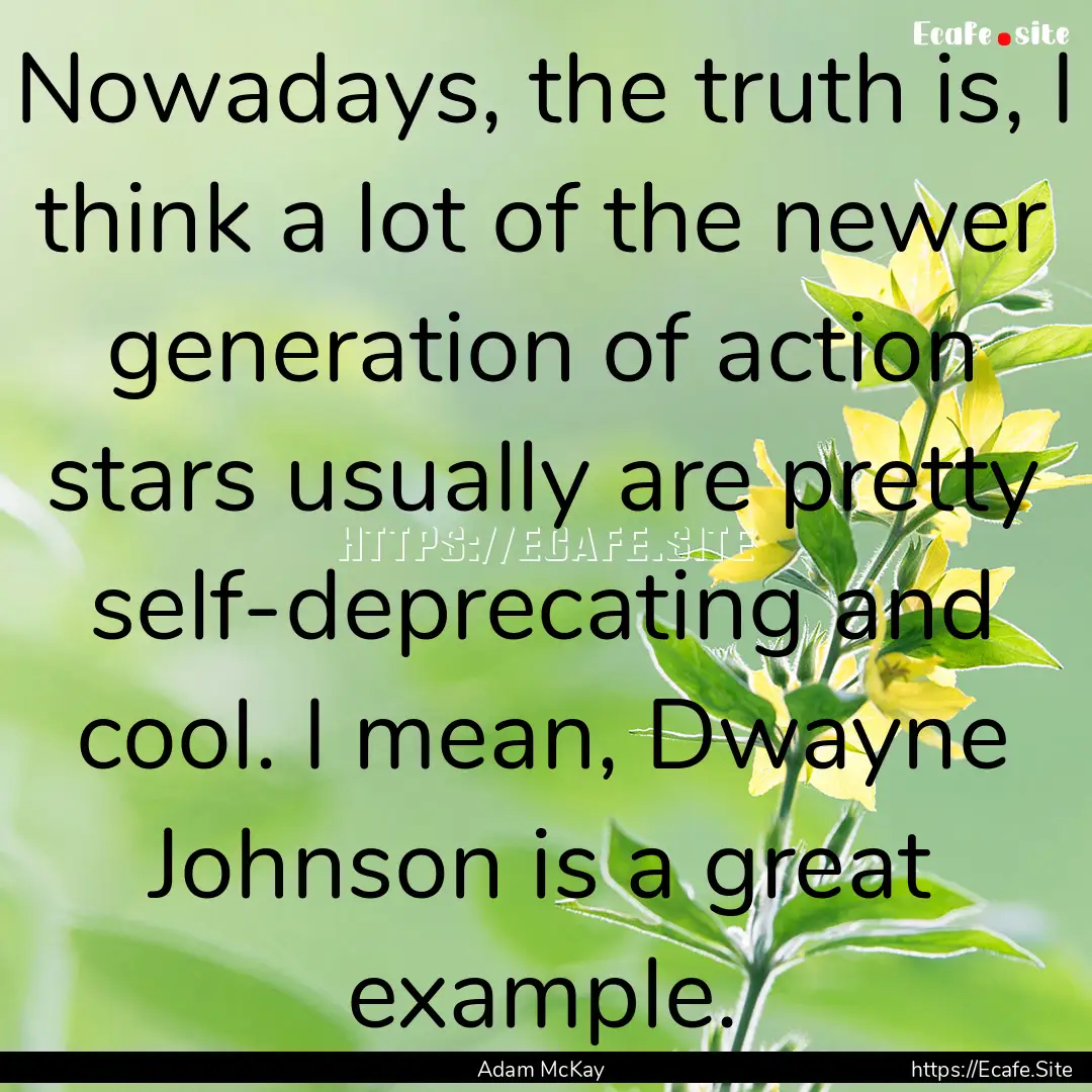 Nowadays, the truth is, I think a lot of.... : Quote by Adam McKay