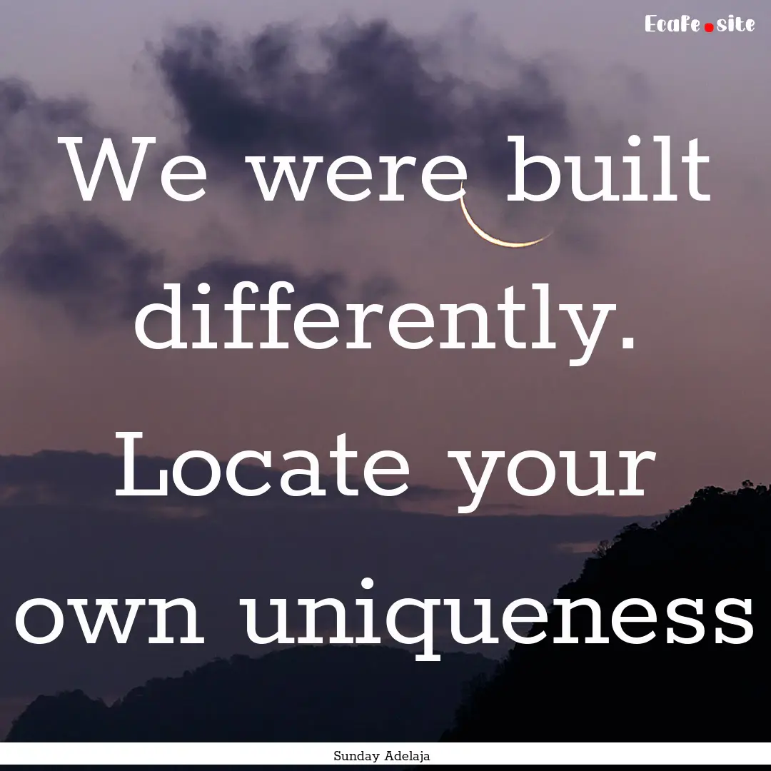 We were built differently. Locate your own.... : Quote by Sunday Adelaja