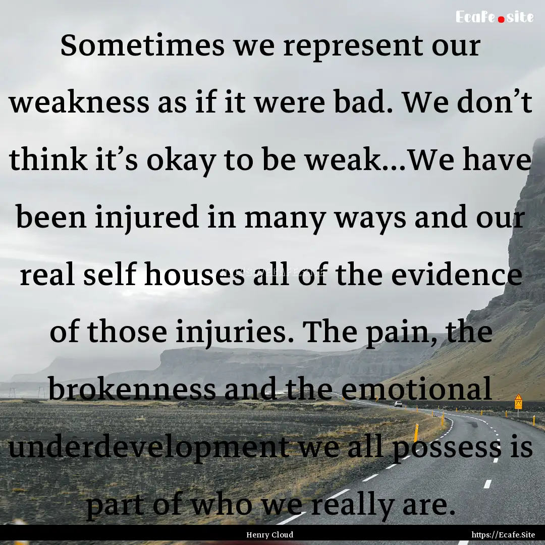 Sometimes we represent our weakness as if.... : Quote by Henry Cloud