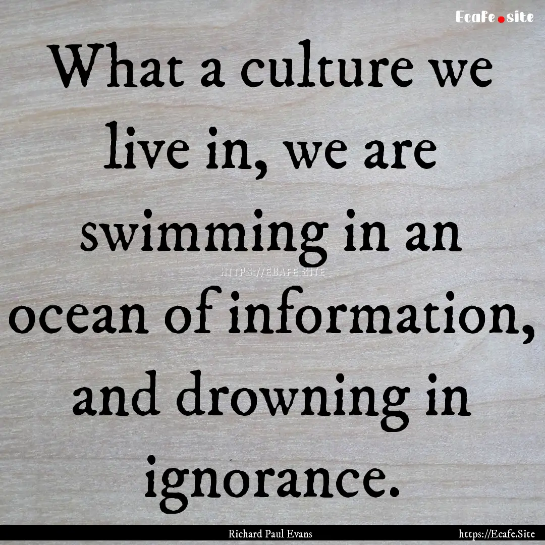 What a culture we live in, we are swimming.... : Quote by Richard Paul Evans