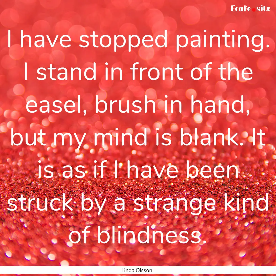 I have stopped painting. I stand in front.... : Quote by Linda Olsson