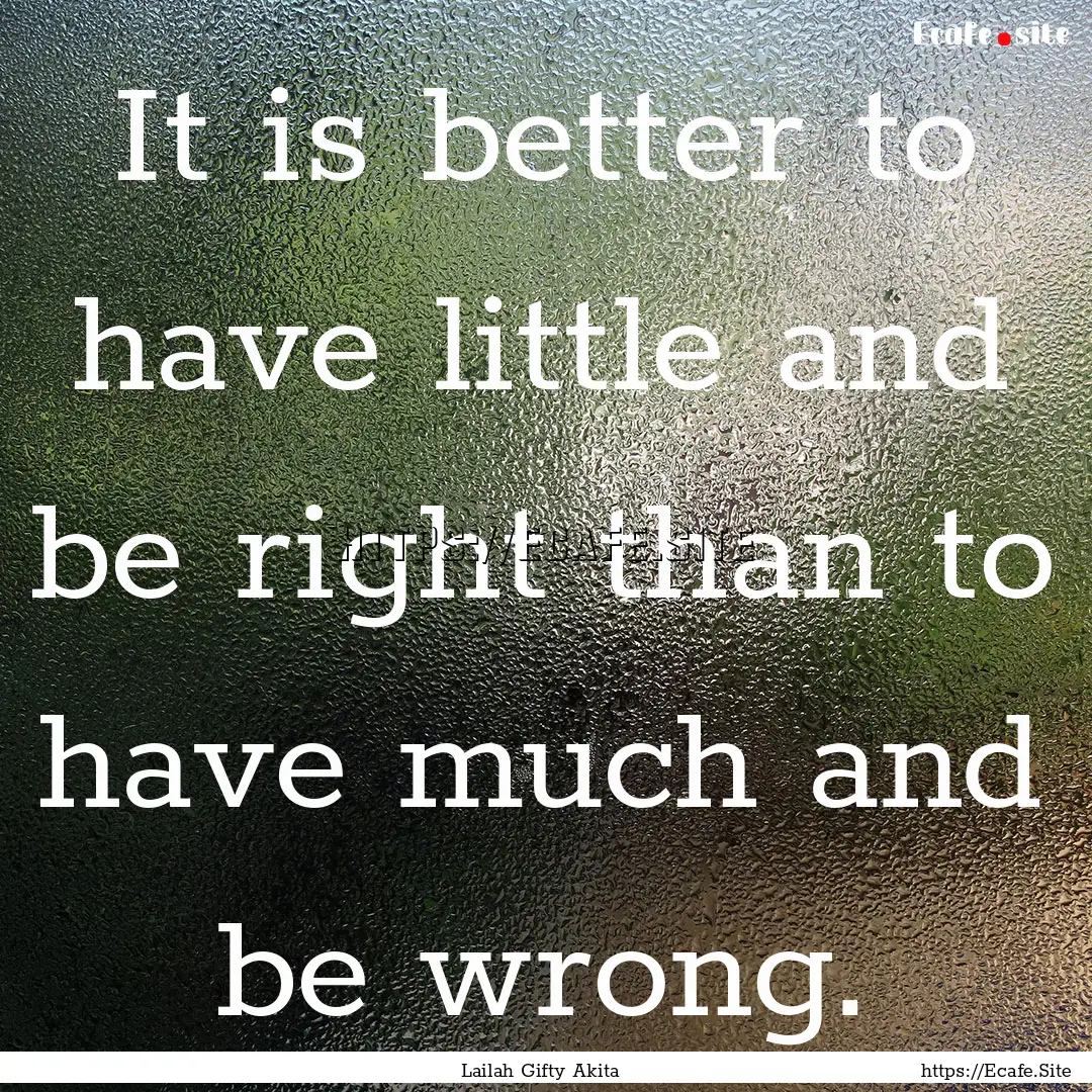 It is better to have little and be right.... : Quote by Lailah Gifty Akita