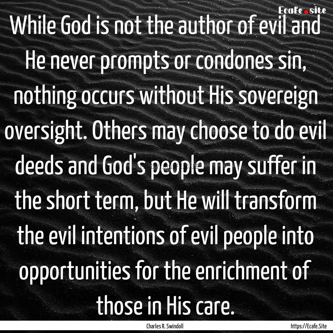 While God is not the author of evil and He.... : Quote by Charles R. Swindoll