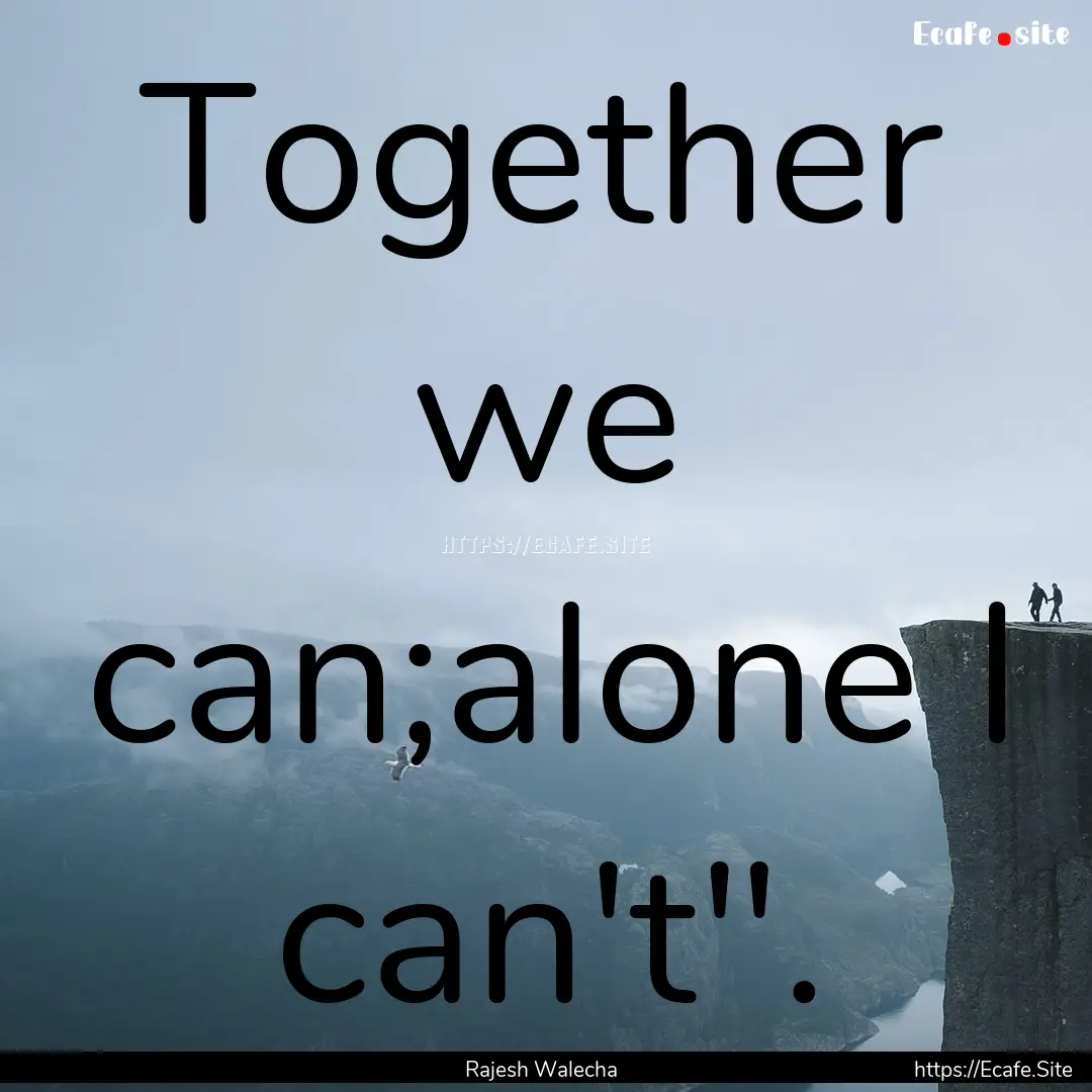 Together we can;alone I can't