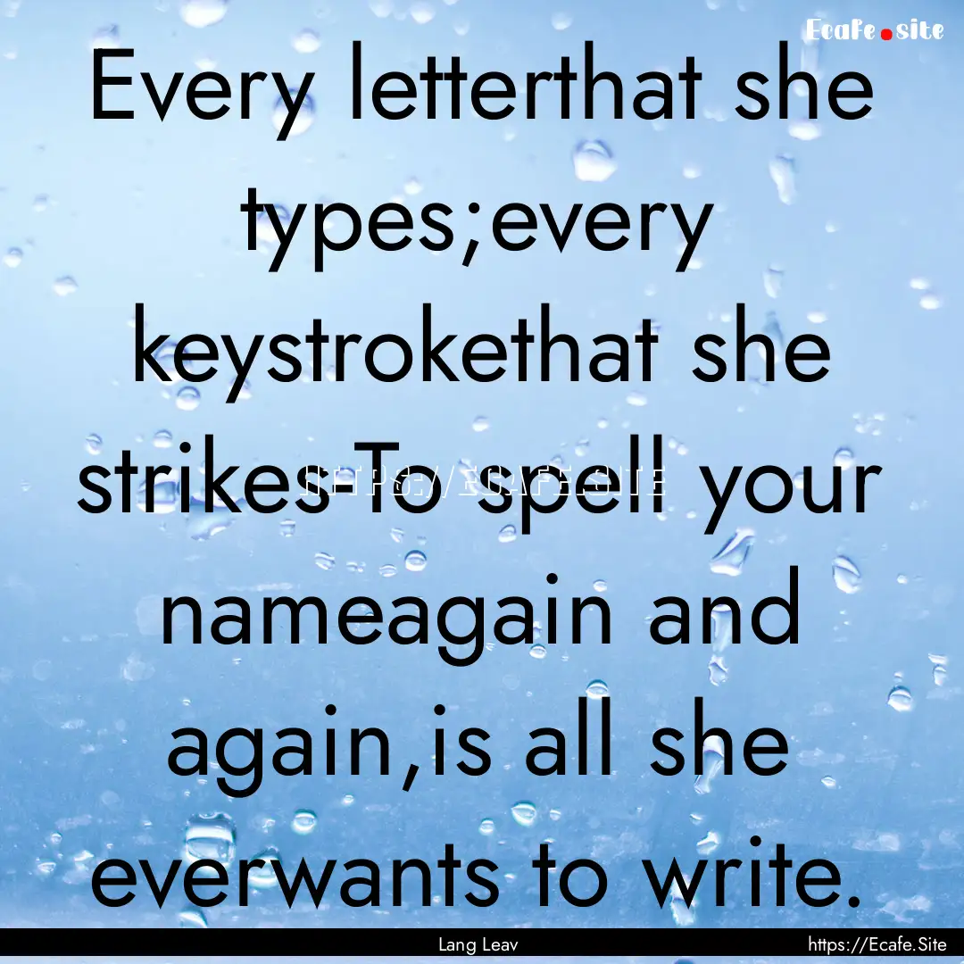 Every letterthat she types;every keystrokethat.... : Quote by Lang Leav