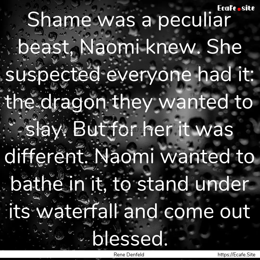 Shame was a peculiar beast, Naomi knew. She.... : Quote by Rene Denfeld