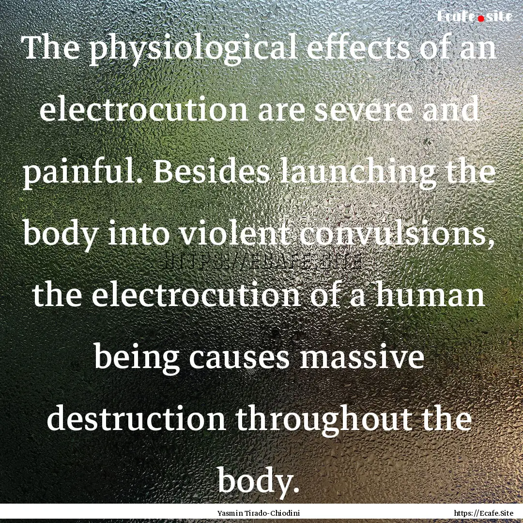 The physiological effects of an electrocution.... : Quote by Yasmin Tirado-Chiodini