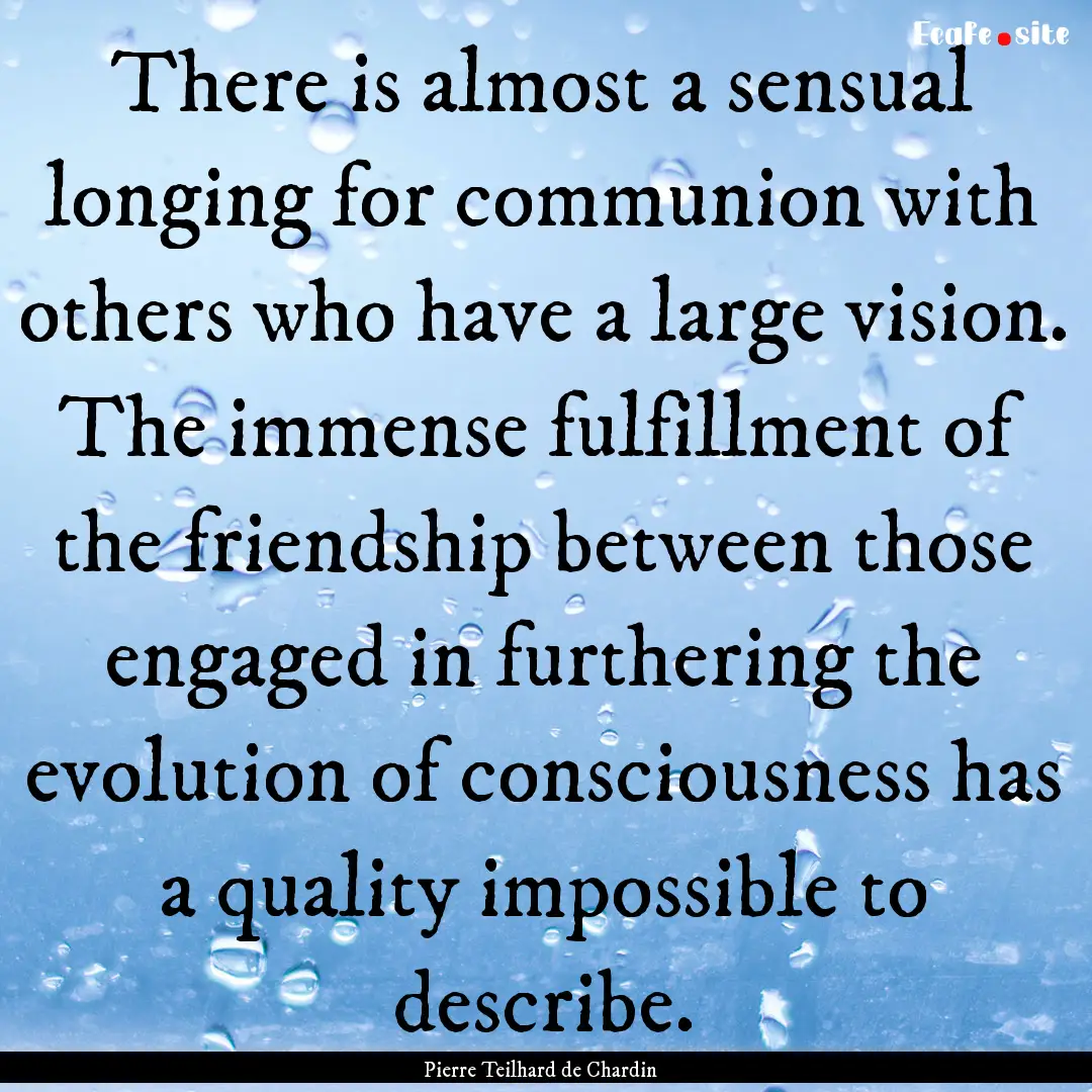 There is almost a sensual longing for communion.... : Quote by Pierre Teilhard de Chardin