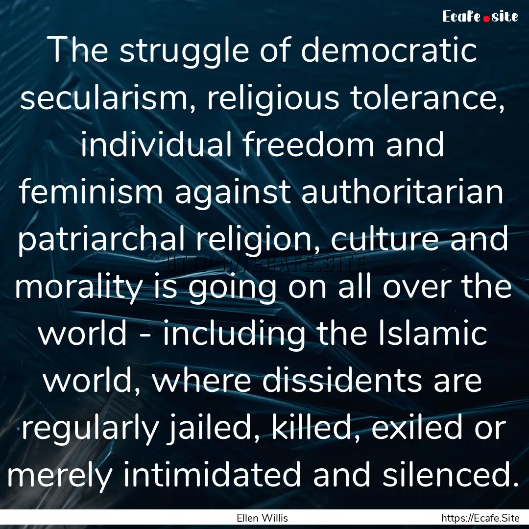 The struggle of democratic secularism, religious.... : Quote by Ellen Willis