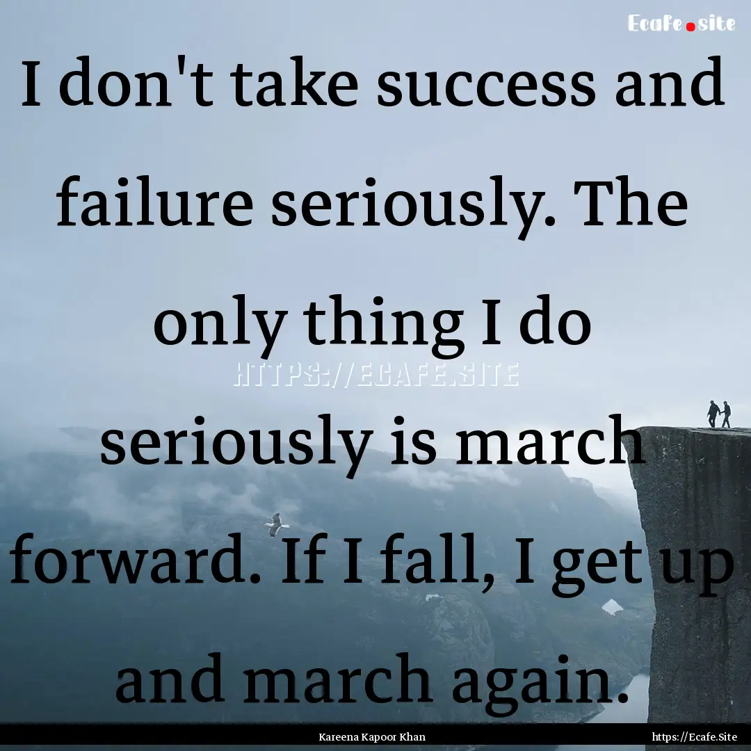 I don't take success and failure seriously..... : Quote by Kareena Kapoor Khan