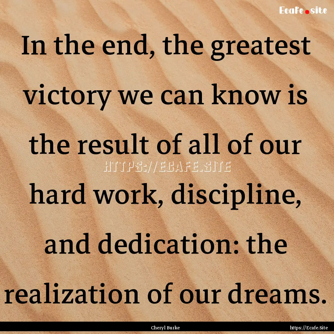 In the end, the greatest victory we can know.... : Quote by Cheryl Burke