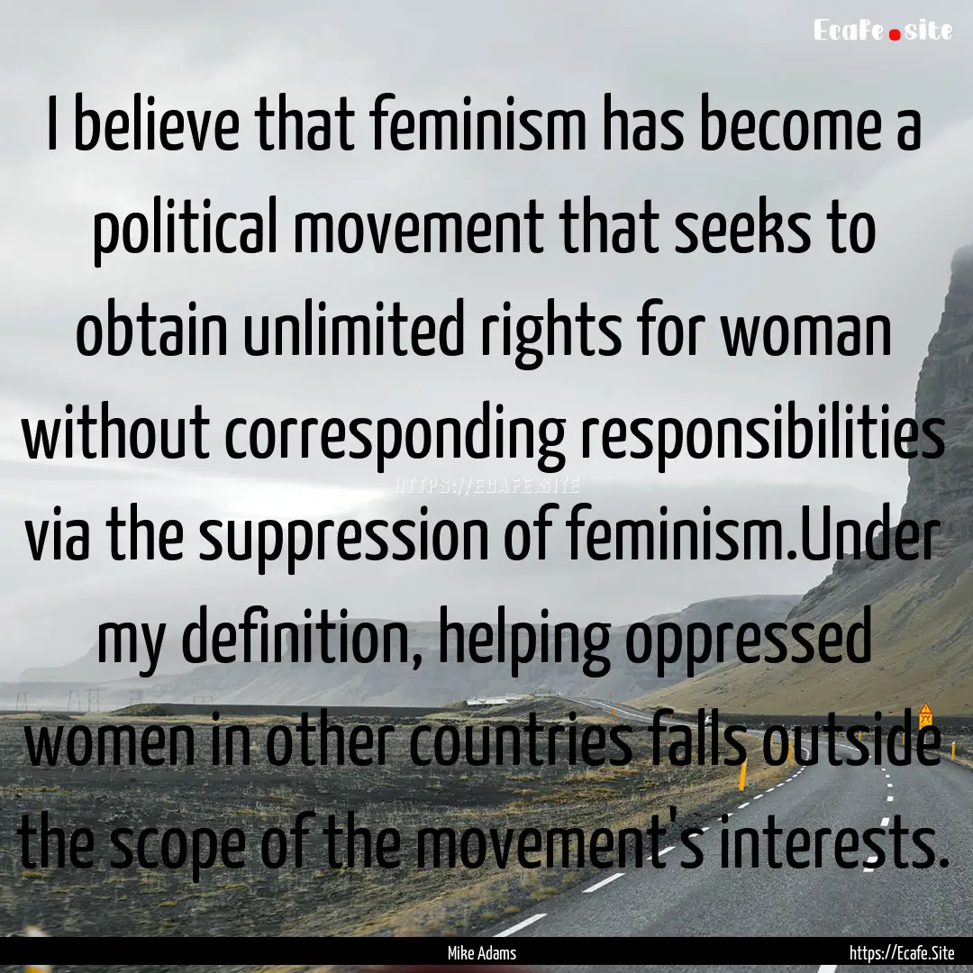 I believe that feminism has become a political.... : Quote by Mike Adams