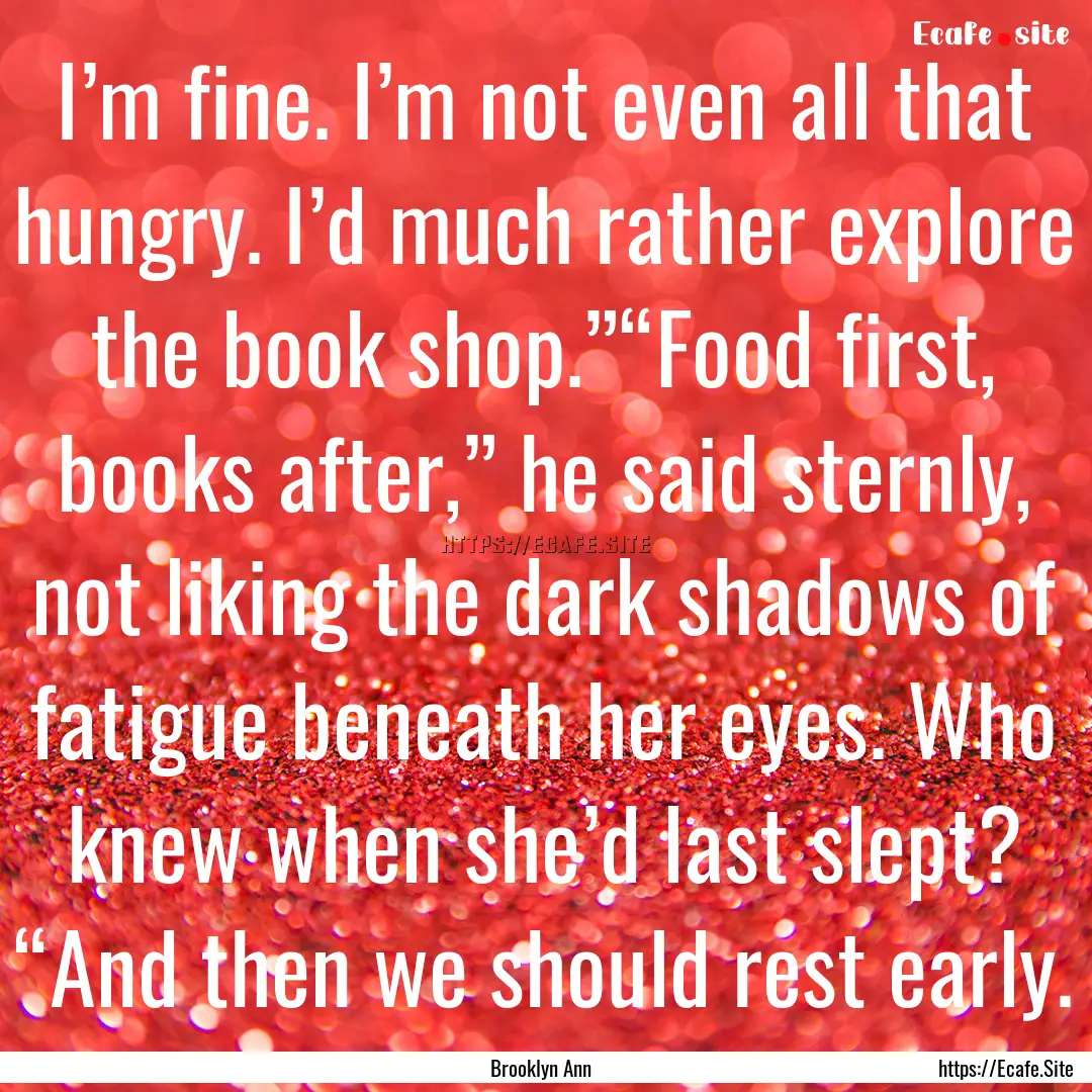 I’m fine. I’m not even all that hungry..... : Quote by Brooklyn Ann